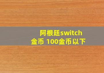 阿根廷switch金币 100金币以下